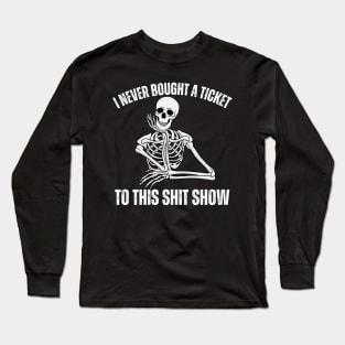 I Never Bought A Ticket To This Shit Show Long Sleeve T-Shirt